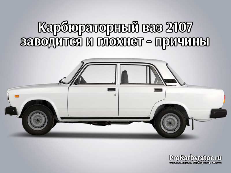 Карбюраторный ваз 2107 заводится и глохнет - причины